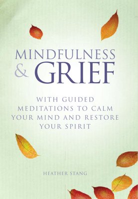 Mindfulness & Grief: With Guided Meditations to Calm Your Mind and Restore Your Spirit