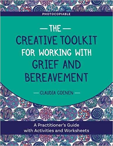 The Creative Toolkit for Working with Grief and Bereavement: A Practitioner's Guide with Activities and Worksheets 