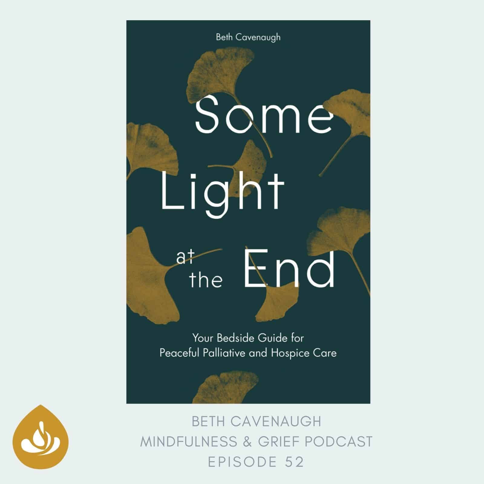 Some Light at the End: Your Bedside Guide for Peaceful Palliative & Hospice Care with Hospice Nurse Beth Cavenaugh